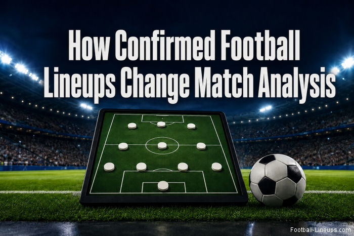 How Confirmed Football Lineups Change Match Analysis